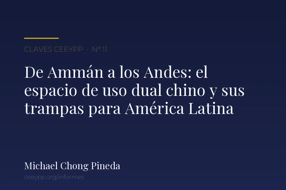Portada del informe N° 11: «De Ammán a los Andes: la arquitectura del espacio de uso dual chino y las trampas de la denegabilidad plausible», de Michael Chong Pineda